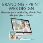 Branding • Print • Website Design - Because your marketing should look like you give a damn.